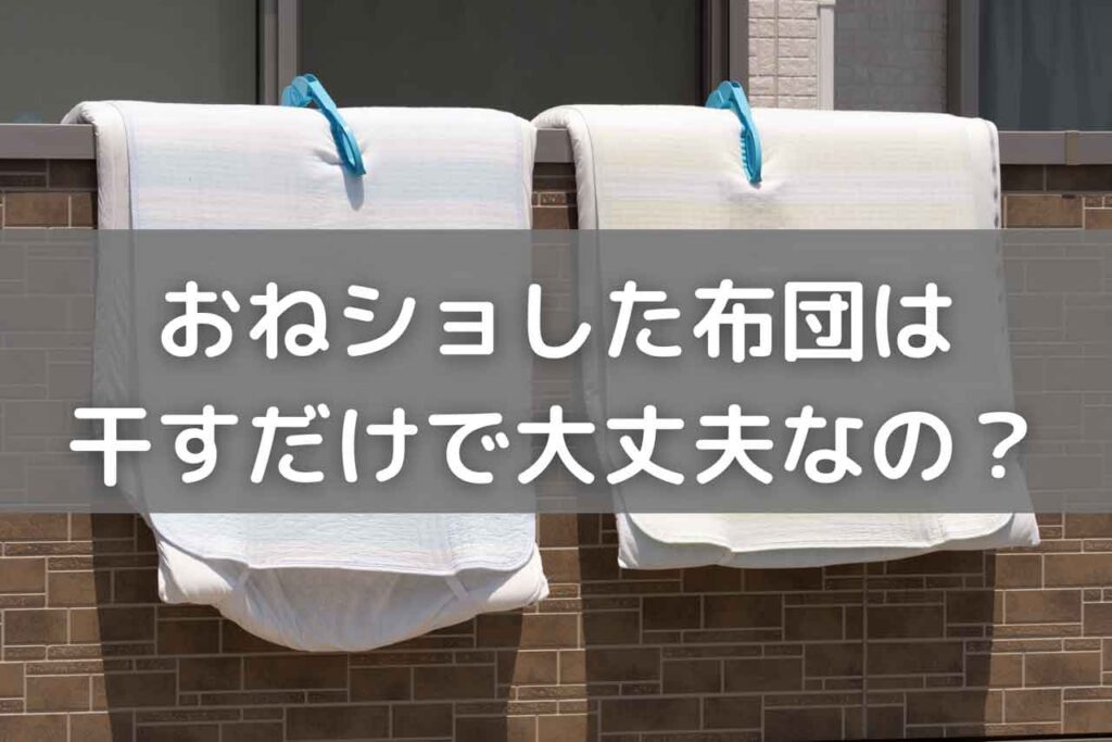 おねショした布団は干すだけで大丈夫なの?簡単にできる対策方法 ロイヤルよっちゃんブログ・役立つ雑学 おねショした布団は干すだけで大丈夫なの?簡単にできる対策方法 ロイヤルよっちゃんブログ・役立つ雑学